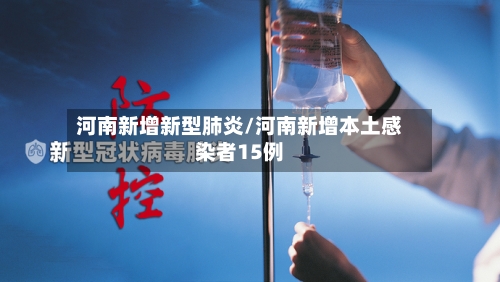 河南新增新型肺炎/河南新增本土感染者15例