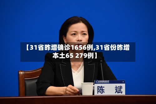 【31省昨增确诊1656例,31省份昨增本土65 279例】