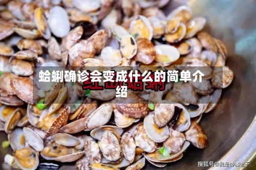 蛤蜊确诊会变成什么的简单介绍