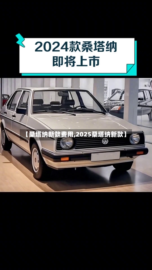 【桑塔纳新款费用,2025桑塔纳新款】