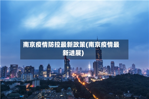 南京疫情防控最新政策(南京疫情最新进展)