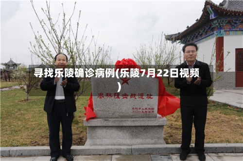 寻找乐陵确诊病例(乐陵7月22日视频)