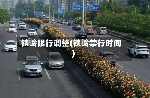 铁岭限行调整(铁岭禁行时间)