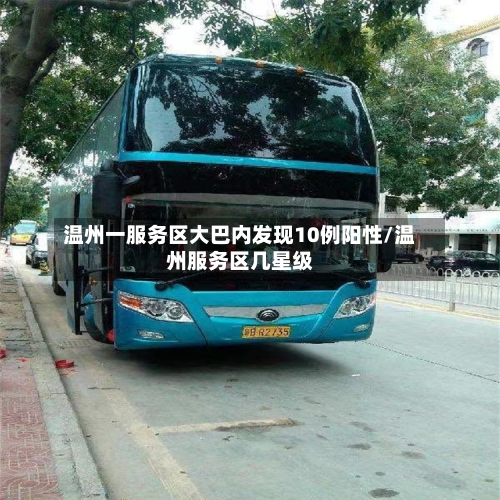 温州一服务区大巴内发现10例阳性/温州服务区几星级