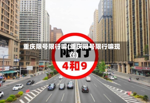 重庆限号限行嘛(重庆限号限行嘛现在)