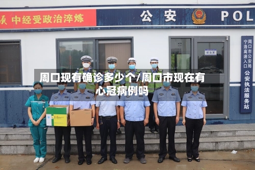 周口现有确诊多少个/周口市现在有心冠病例吗
