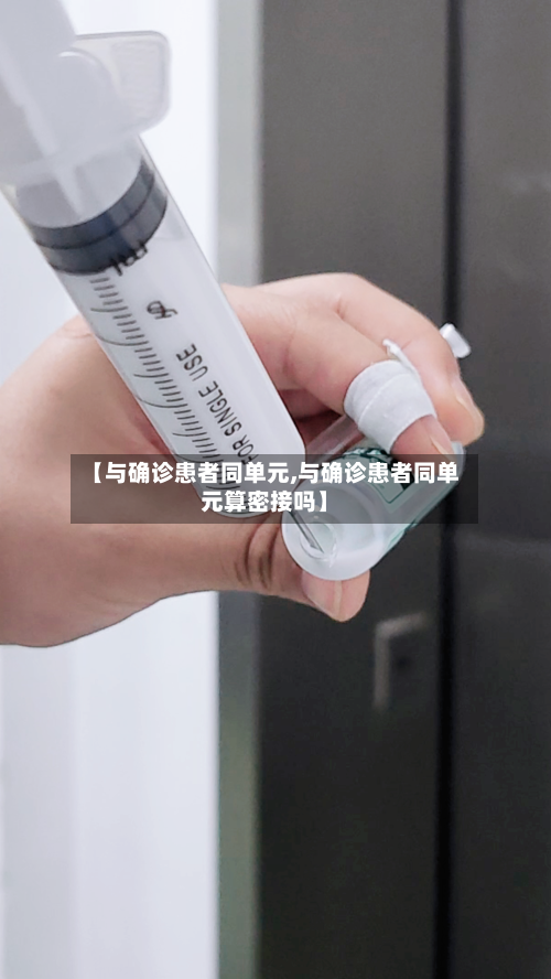 【与确诊患者同单元,与确诊患者同单元算密接吗】