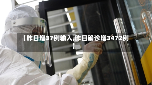 【昨日增37例输入,昨日确诊增3472例】