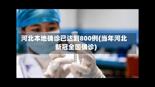 河北本地确诊已达到800例(当年河北新冠全国确诊)