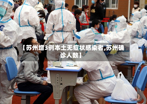 【苏州增3例本土无症状感染者,苏州确诊人数】