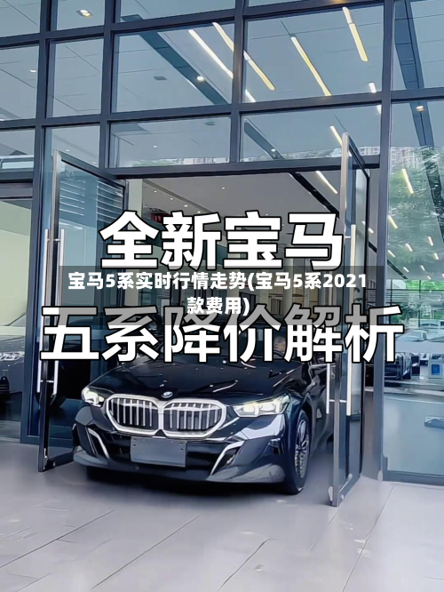宝马5系实时行情走势(宝马5系2021款费用)