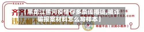 【黑龙江黑河疫情存多条传播链,被诈骗报案材料怎么写样本】