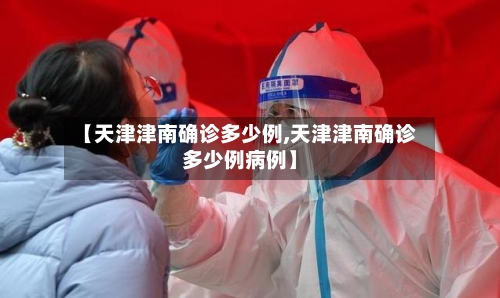 【天津津南确诊多少例,天津津南确诊多少例病例】
