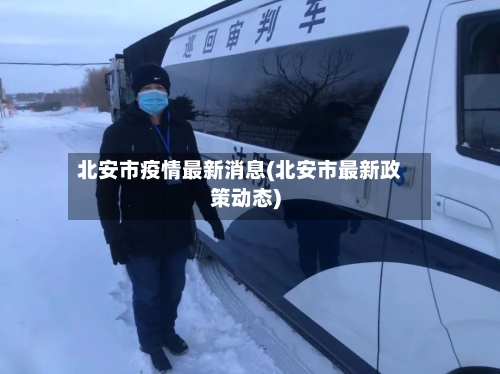 北安市疫情最新消息(北安市最新政策动态)