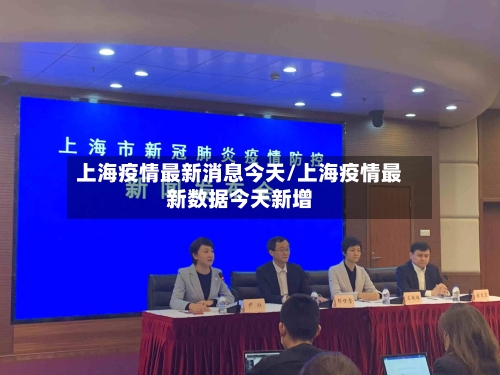 上海疫情最新消息今天/上海疫情最新数据今天新增