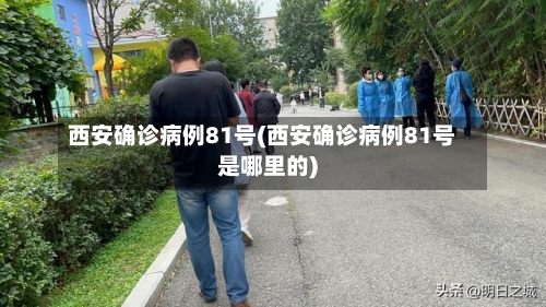 西安确诊病例81号(西安确诊病例81号是哪里的)