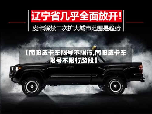 【南阳皮卡车限号不限行,南阳皮卡车限号不限行路段】
