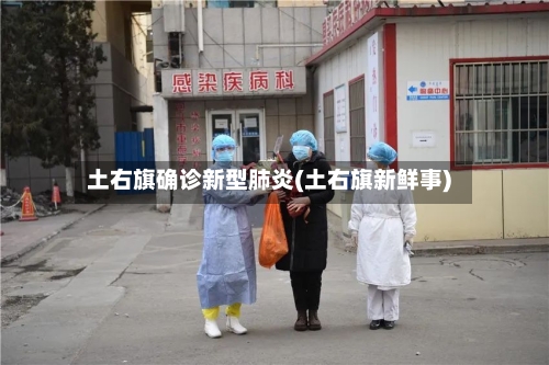 土右旗确诊新型肺炎(土右旗新鲜事)