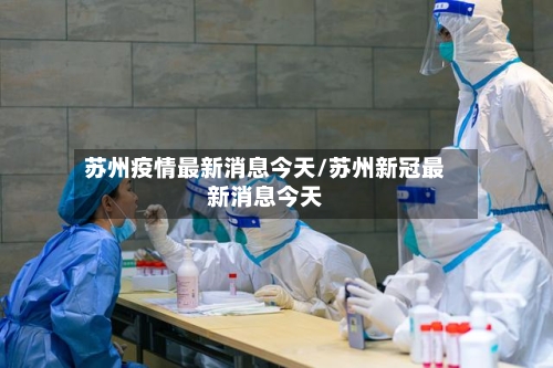 苏州疫情最新消息今天/苏州新冠最新消息今天