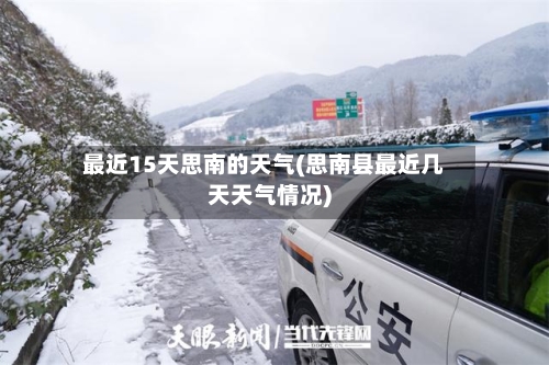 最近15天思南的天气(思南县最近几天天气情况)