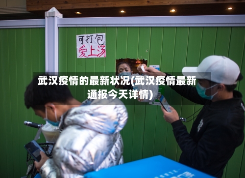 武汉疫情的最新状况(武汉疫情最新通报今天详情)