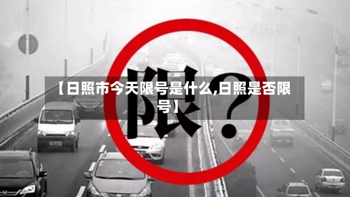 【日照市今天限号是什么,日照是否限号】
