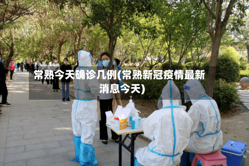 常熟今天确诊几例(常熟新冠疫情最新消息今天)