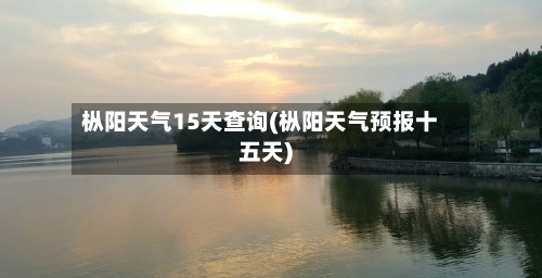 枞阳天气15天查询(枞阳天气预报十五天)