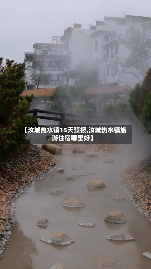 【汝城热水镇15天预报,汝城热水镇旅游住宿哪里好】