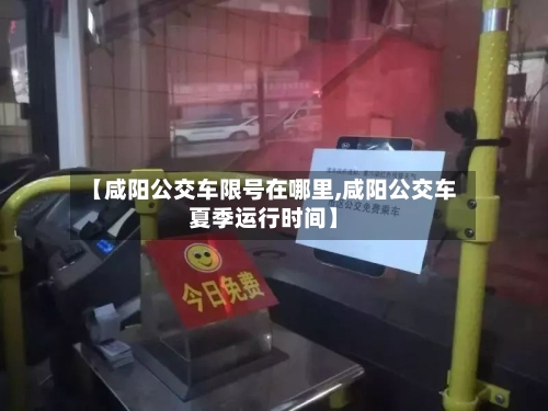 【咸阳公交车限号在哪里,咸阳公交车夏季运行时间】