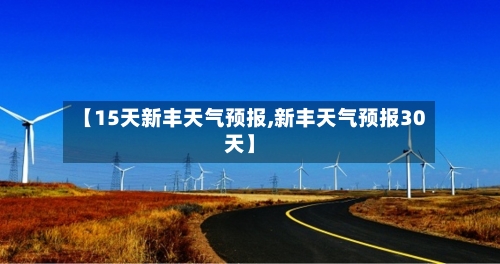 【15天新丰天气预报,新丰天气预报30天】