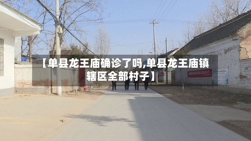 【单县龙王庙确诊了吗,单县龙王庙镇辖区全部村子】