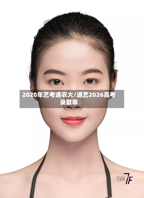 2020年艺考通农大/通艺2026高考录取率