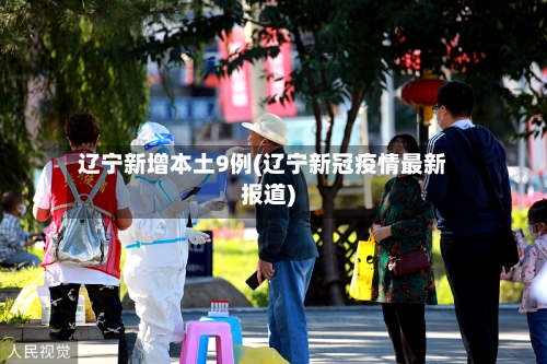 辽宁新增本土9例(辽宁新冠疫情最新报道)