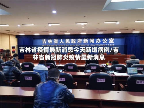 吉林省疫情最新消息今天新增病例/吉林省新冠肺炎疫情最新消息