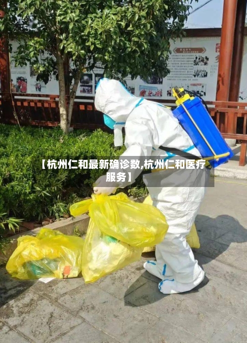 【杭州仁和最新确诊数,杭州仁和医疗服务】