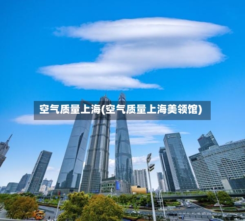 空气质量上海(空气质量上海美领馆)