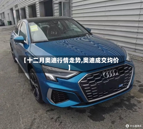 【十二月奥迪行情走势,奥迪成交均价】