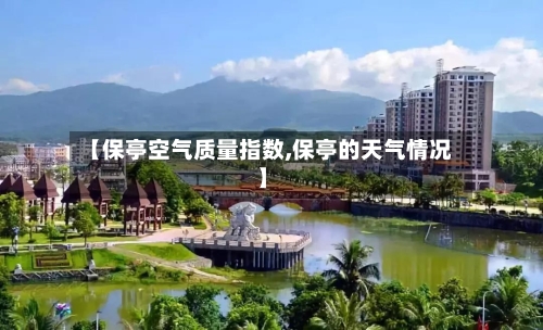 【保亭空气质量指数,保亭的天气情况】