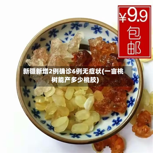 新疆新增2例确诊6例无症状(一亩桃树能产多少桃胶)
