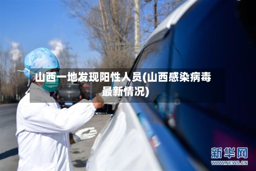 山西一地发现阳性人员(山西感染病毒最新情况)