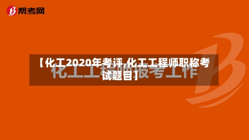 【化工2020年考评,化工工程师职称考试题目】