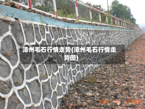 漳州毛石行情走势(漳州毛石行情走势图)