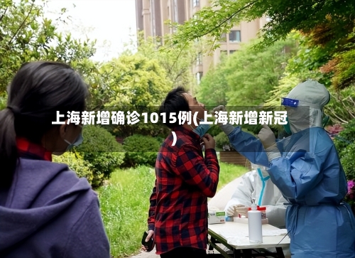 上海新增确诊1015例(上海新增新冠)