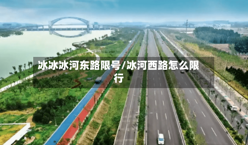 冰冰冰河东路限号/冰河西路怎么限行
