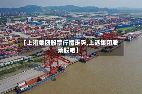 【上港集团股票行情走势,上港集团股票股吧】