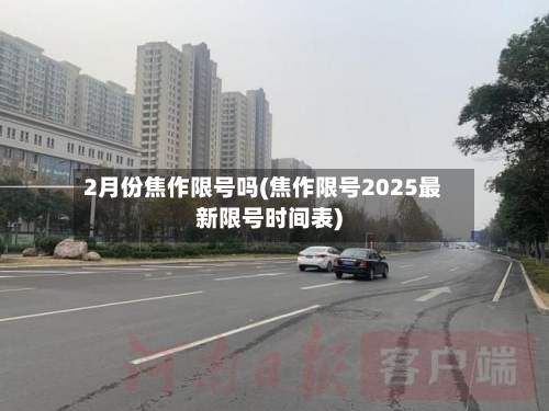 2月份焦作限号吗(焦作限号2025最新限号时间表)