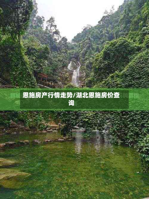 恩施房产行情走势/湖北恩施房价查询