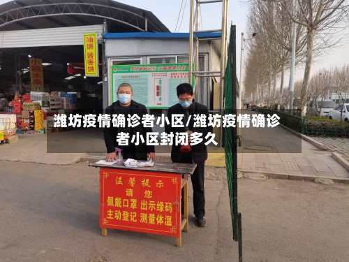 潍坊疫情确诊者小区/潍坊疫情确诊者小区封闭多久