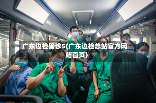 广东边检确诊5(广东边检总站官方网站首页)